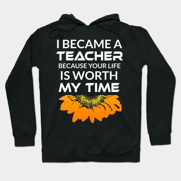 I Became a Teacher Because Your Life is Worth My Time Hoodie by Cool and Awesome